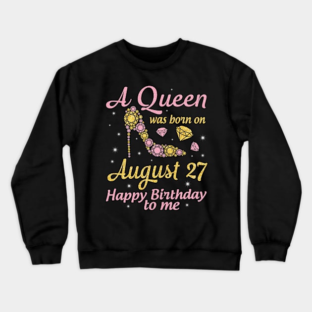 A Queen Was Born On August 27 Happy Birthday To Me Nana Mommy Mama Aunt Sister Wife Daughter Niece Crewneck Sweatshirt by DainaMotteut